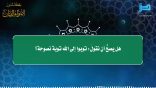مقتطفات 156- هل يصح أن نقول: توبوا إلى الله توبة نصوحة؟