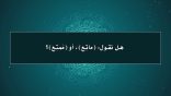 مقتطفات 87 – هل نقول: (ماتع)، أو (ممتع)؟